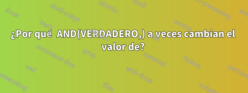 ¿Por qué AND(VERDADERO,) a veces cambian el valor de?