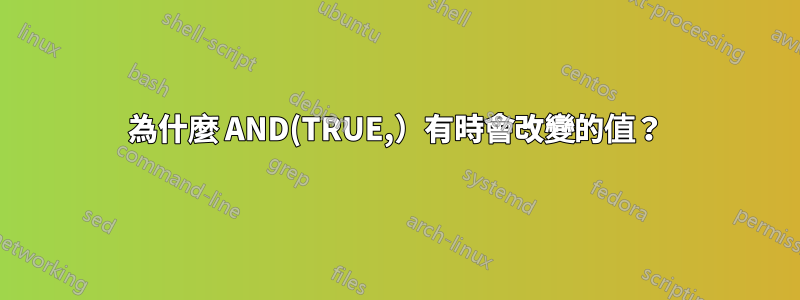 為什麼 AND(TRUE,）有時會改變的值？