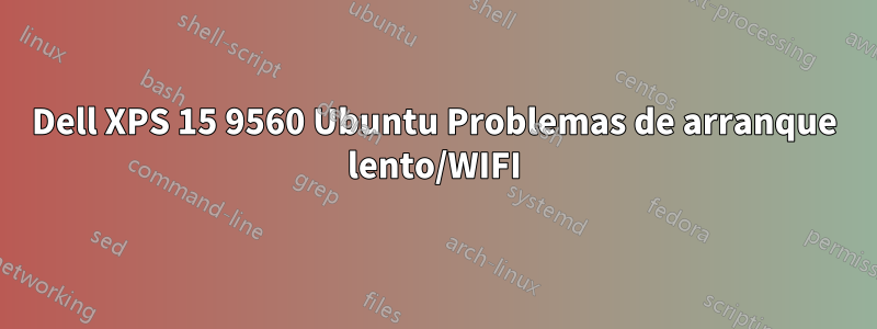 Dell XPS 15 9560 Ubuntu Problemas de arranque lento/WIFI