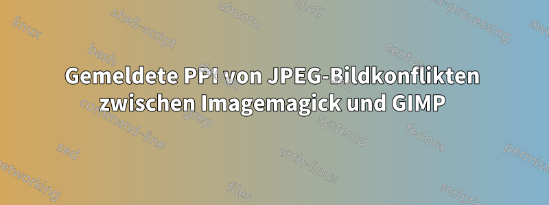 Gemeldete PPI von JPEG-Bildkonflikten zwischen Imagemagick und GIMP