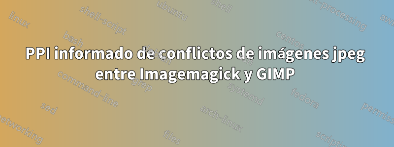 PPI informado de conflictos de imágenes jpeg entre Imagemagick y GIMP