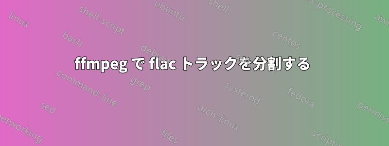 ffmpeg で flac トラックを分割する