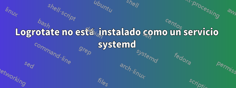 Logrotate no está instalado como un servicio systemd