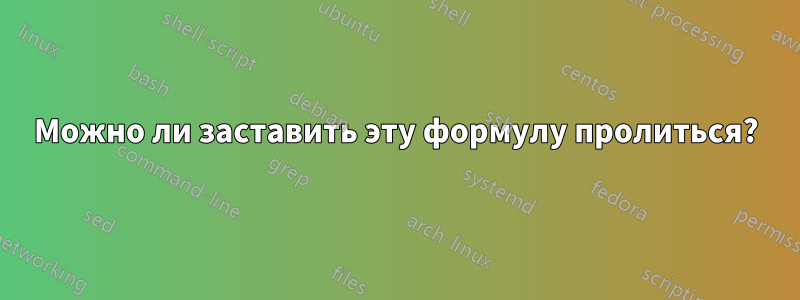 Можно ли заставить эту формулу пролиться?