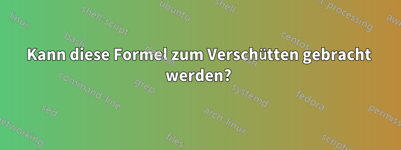 Kann diese Formel zum Verschütten gebracht werden?