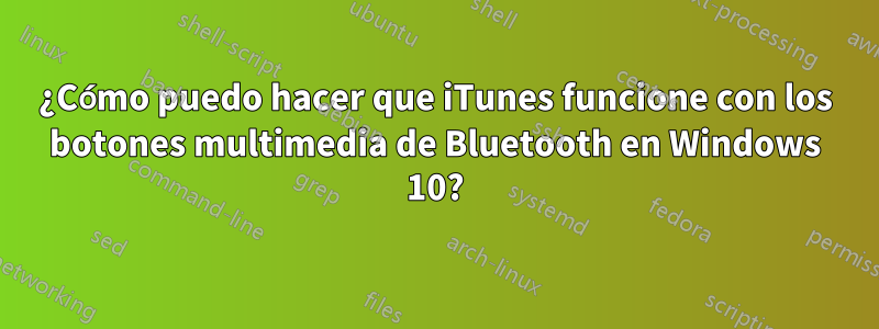 ¿Cómo puedo hacer que iTunes funcione con los botones multimedia de Bluetooth en Windows 10?