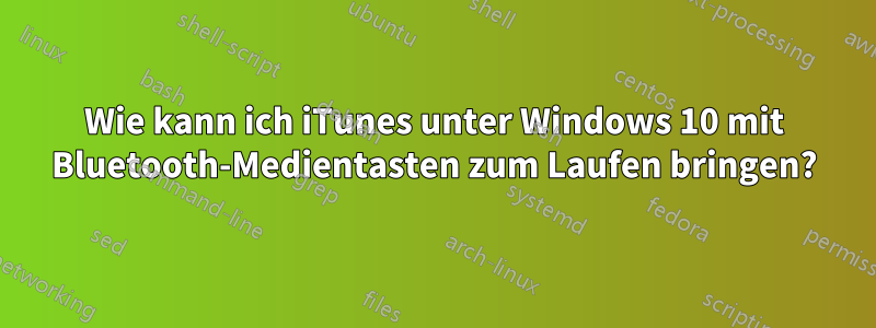 Wie kann ich iTunes unter Windows 10 mit Bluetooth-Medientasten zum Laufen bringen?