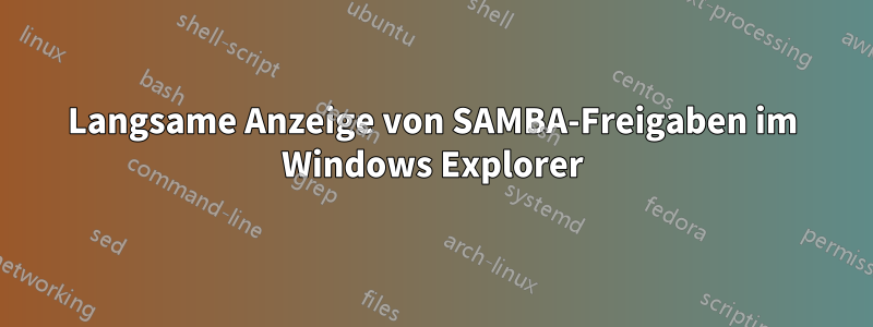 Langsame Anzeige von SAMBA-Freigaben im Windows Explorer