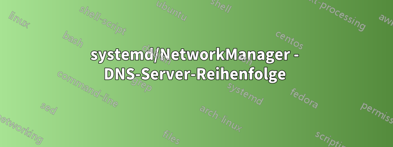 systemd/NetworkManager - DNS-Server-Reihenfolge