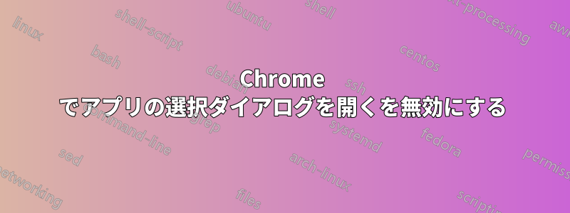 Chrome でアプリの選択ダイアログを開くを無効にする