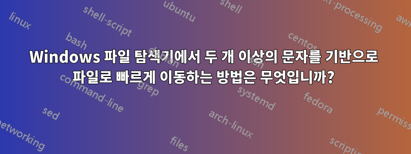 Windows 파일 탐색기에서 두 개 이상의 문자를 기반으로 파일로 빠르게 이동하는 방법은 무엇입니까?