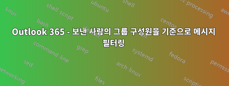 Outlook 365 - 보낸 사람의 그룹 구성원을 기준으로 메시지 필터링