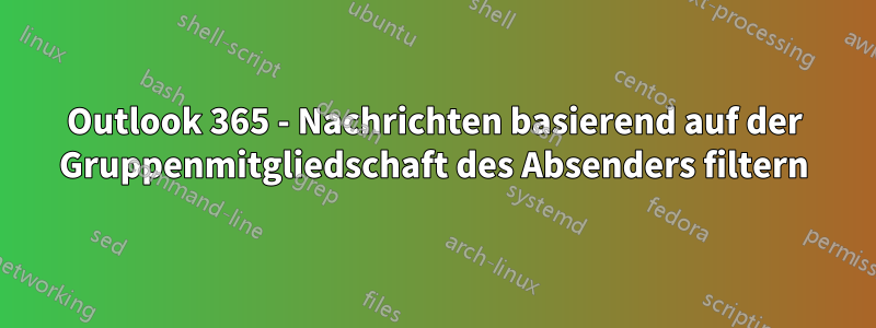 Outlook 365 - Nachrichten basierend auf der Gruppenmitgliedschaft des Absenders filtern