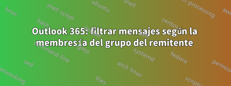 Outlook 365: filtrar mensajes según la membresía del grupo del remitente