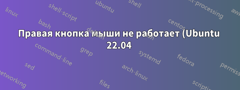 Правая кнопка мыши не работает (Ubuntu 22.04)?