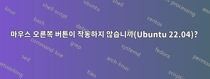 마우스 오른쪽 버튼이 작동하지 않습니까(Ubuntu 22.04)?
