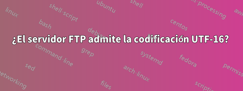 ¿El servidor FTP admite la codificación UTF-16?