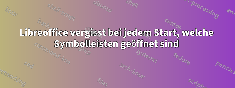 Libreoffice vergisst bei jedem Start, welche Symbolleisten geöffnet sind