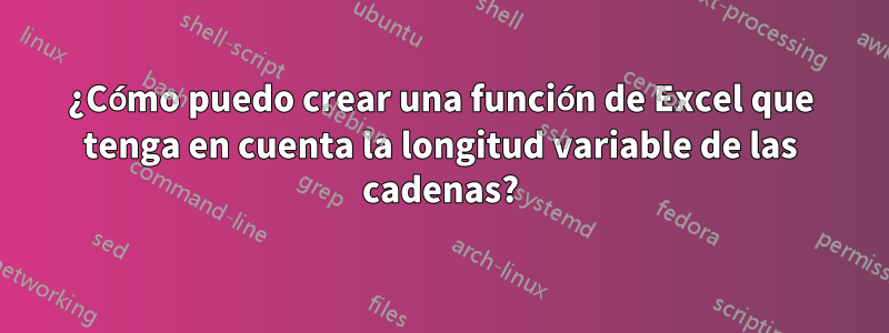 ¿Cómo puedo crear una función de Excel que tenga en cuenta la longitud variable de las cadenas?