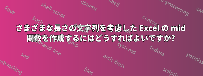 さまざまな長さの文字列を考慮した Excel の mid 関数を作成するにはどうすればよいですか?