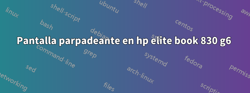 Pantalla parpadeante en hp elite book 830 g6