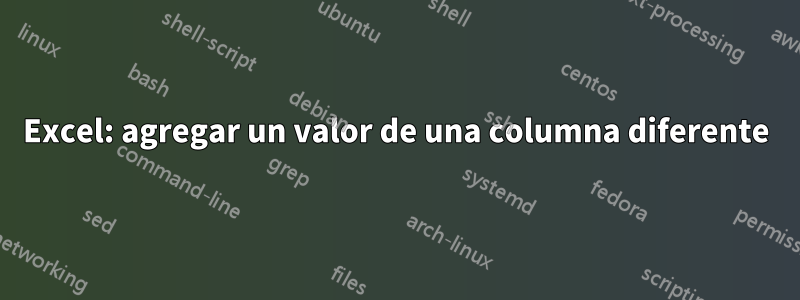 Excel: agregar un valor de una columna diferente