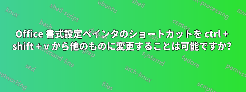 Office 書式設定ペインタのショートカットを ctrl + shift + v から他のものに変更することは可能ですか?