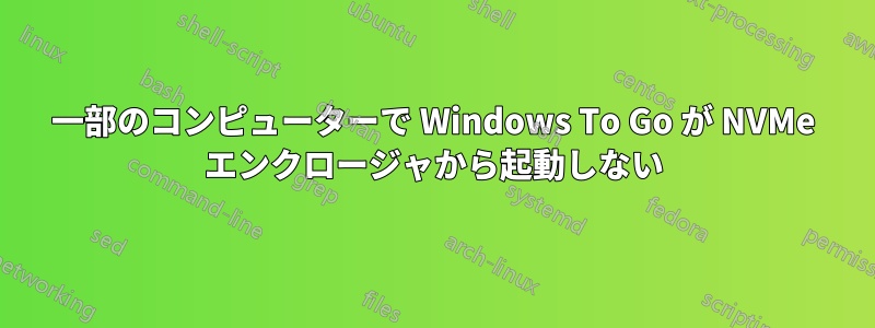 一部のコンピューターで Windows To Go が NVMe エンクロージャから起動しない