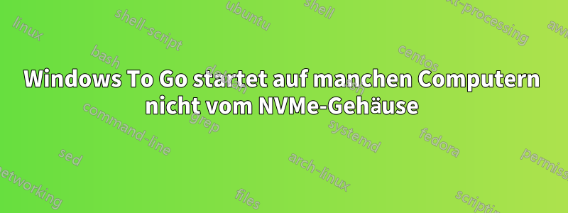 Windows To Go startet auf manchen Computern nicht vom NVMe-Gehäuse