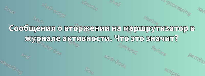 Сообщения о вторжении на маршрутизатор в журнале активности. Что это значит?