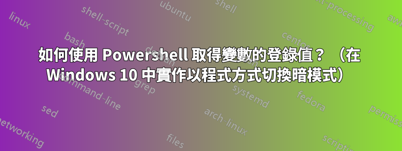 如何使用 Powershell 取得變數的登錄值？ （在 Windows 10 中實作以程式方式切換暗模式）