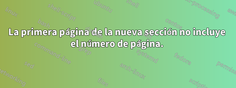 La primera página de la nueva sección no incluye el número de página.