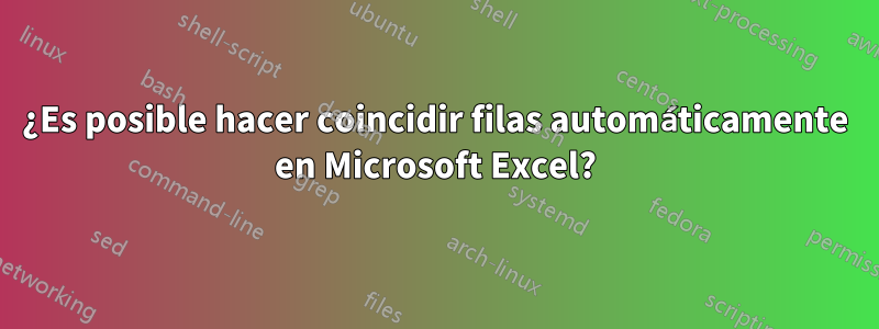 ¿Es posible hacer coincidir filas automáticamente en Microsoft Excel?