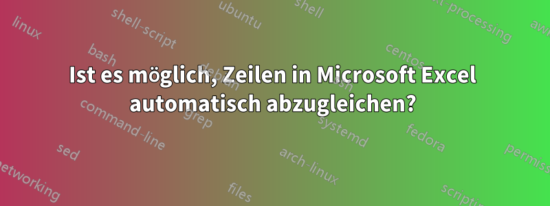 Ist es möglich, Zeilen in Microsoft Excel automatisch abzugleichen?