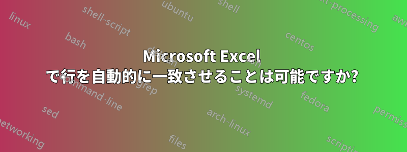Microsoft Excel で行を自動的に一致させることは可能ですか?
