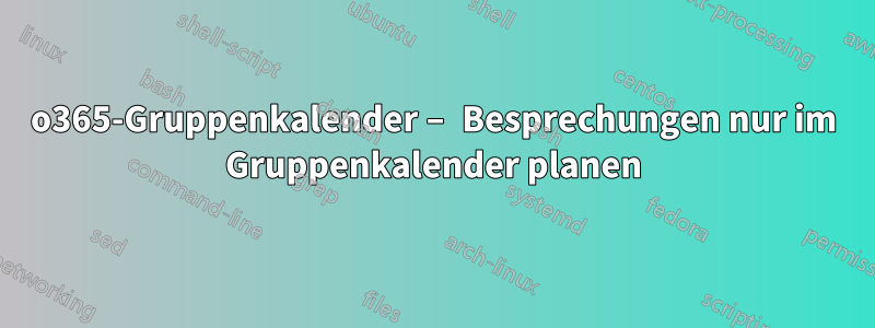 o365-Gruppenkalender – Besprechungen nur im Gruppenkalender planen