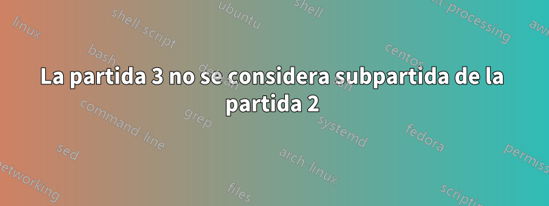 La partida 3 no se considera subpartida de la partida 2