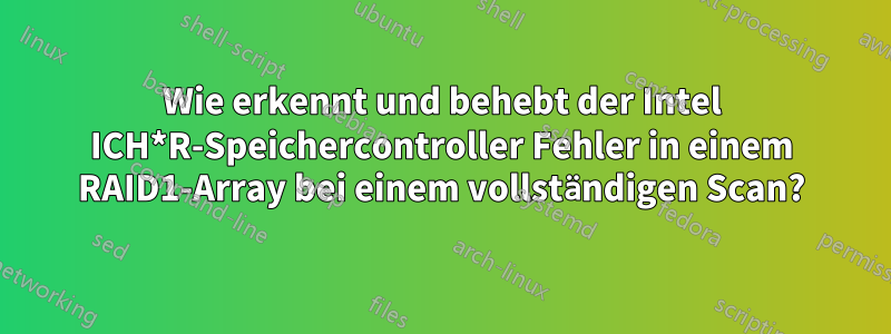 Wie erkennt und behebt der Intel ICH*R-Speichercontroller Fehler in einem RAID1-Array bei einem vollständigen Scan?