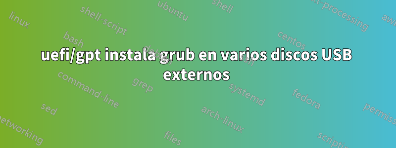uefi/gpt instala grub en varios discos USB externos