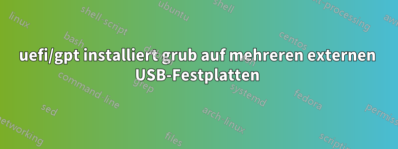 uefi/gpt installiert grub auf mehreren externen USB-Festplatten
