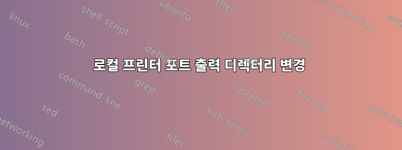 로컬 프린터 포트 출력 디렉터리 변경
