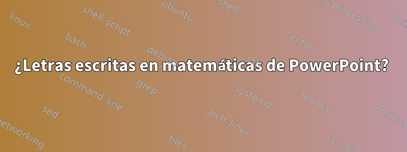 ¿Letras escritas en matemáticas de PowerPoint?
