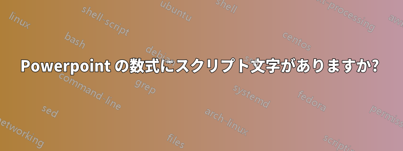 Powerpoint の数式にスクリプト文字がありますか?