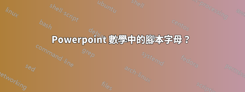 Powerpoint 數學中的腳本字母？