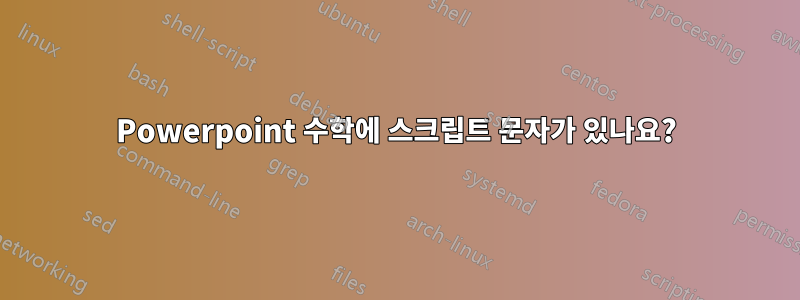 Powerpoint 수학에 스크립트 문자가 있나요?