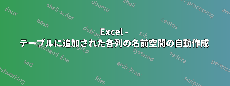 Excel - テーブルに追加された各列の名前空間の自動作成