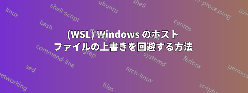 (WSL) Windows のホスト ファイルの上書きを回避する方法