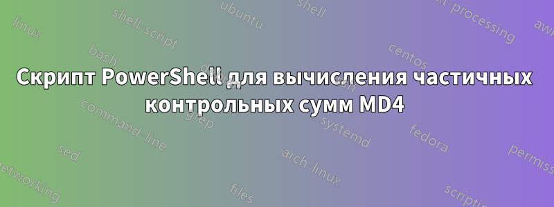 Скрипт PowerShell для вычисления частичных контрольных сумм MD4