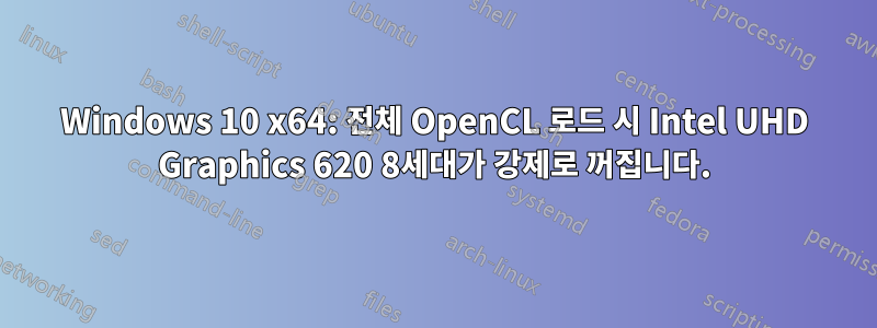 Windows 10 x64: 전체 OpenCL 로드 시 Intel UHD Graphics 620 8세대가 강제로 꺼집니다.