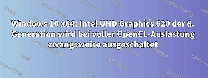 Windows 10 x64: Intel UHD Graphics 620 der 8. Generation wird bei voller OpenCL-Auslastung zwangsweise ausgeschaltet